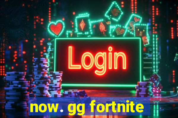 now. gg fortnite